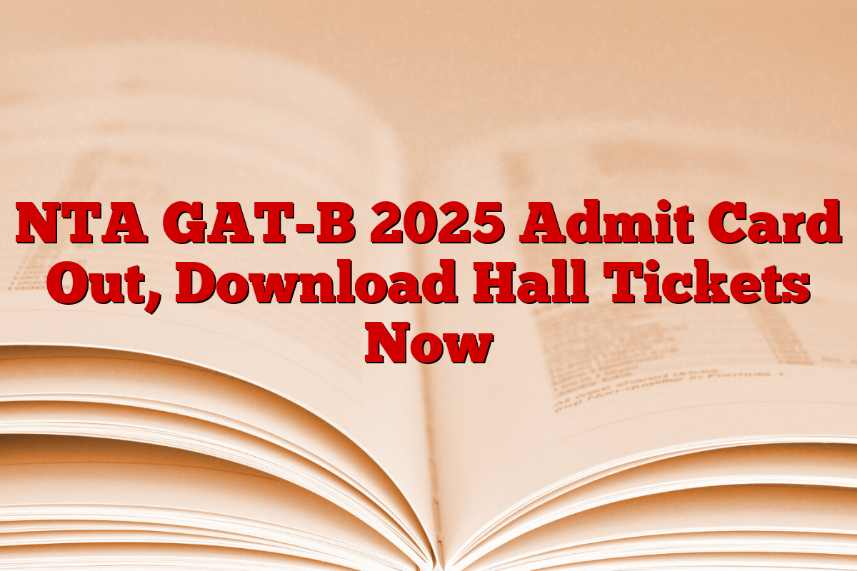NTA GAT-B 2025 Admit Card Out, Download Hall Tickets Now