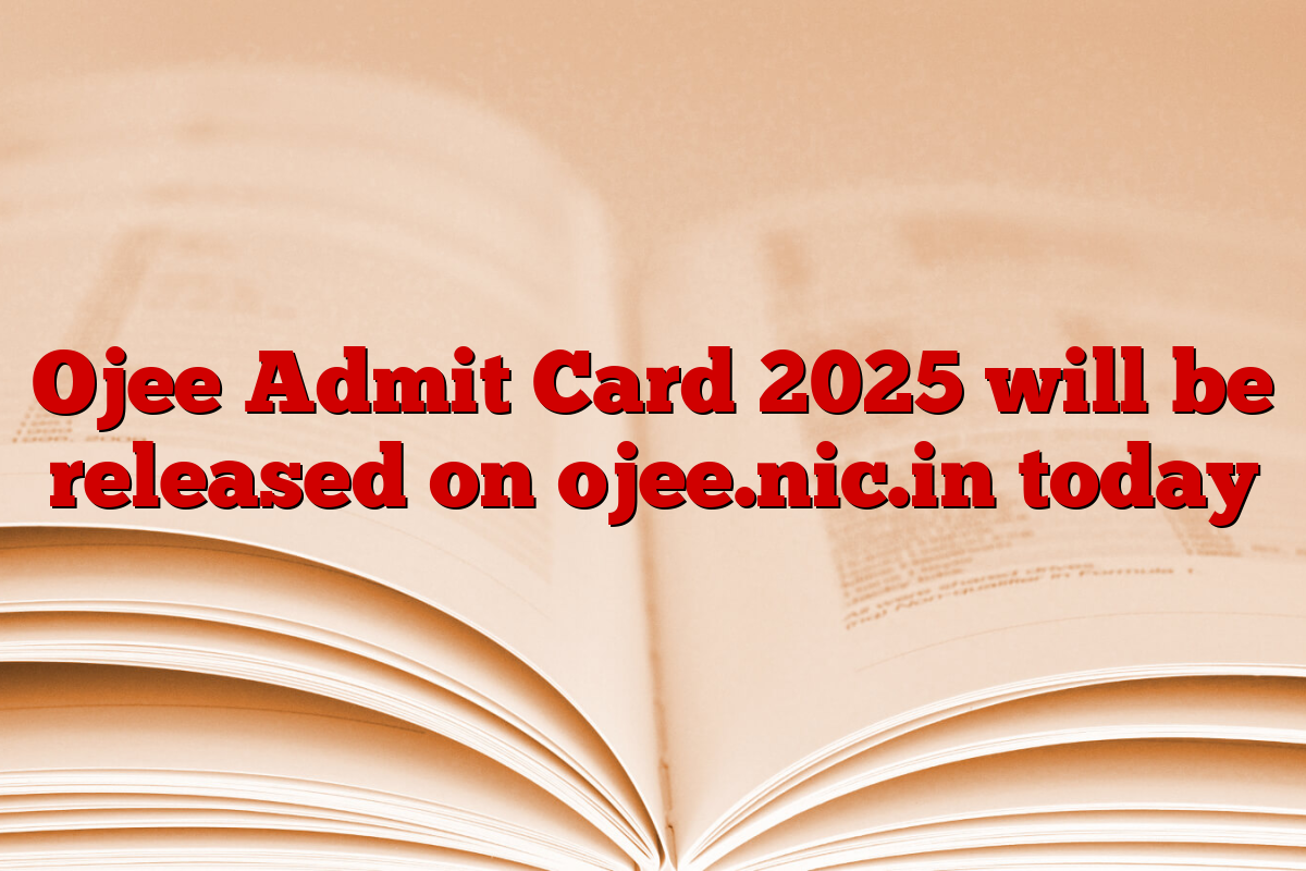 Ojee Admit Card 2025 will be released on ojee.nic.in today