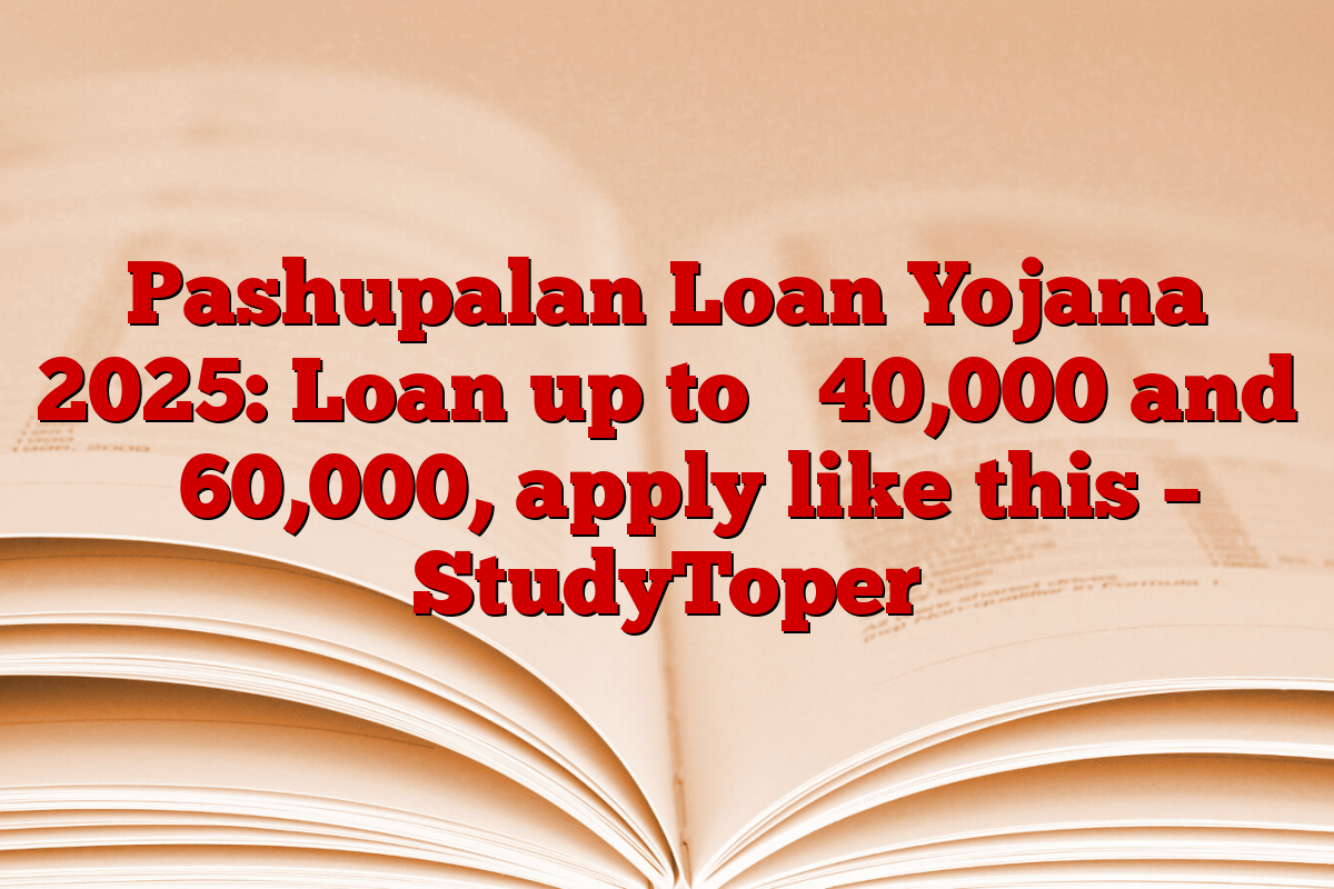 Pashupalan Loan Yojana 2025: Loan up to ₹ 40,000 and ₹ 60,000, apply like this – StudyToper