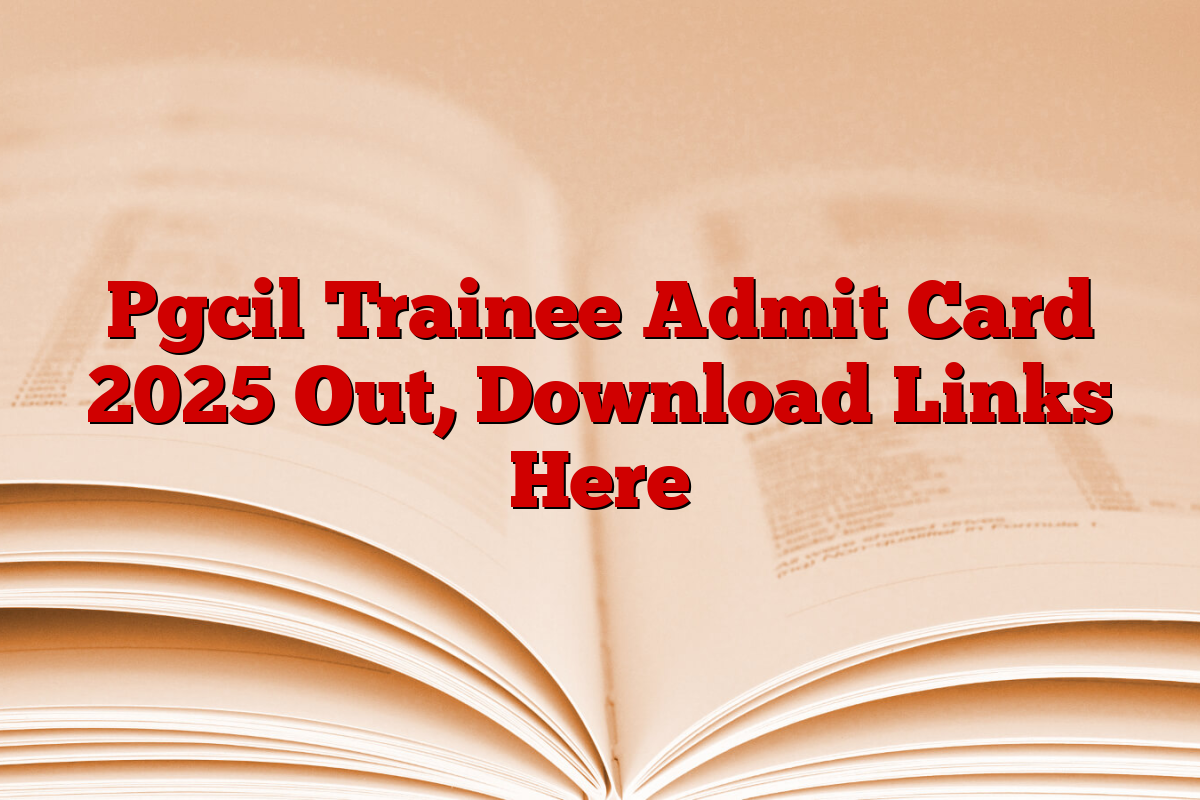 Pgcil Trainee Admit Card 2025 Out, Download Links Here