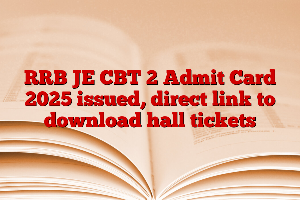 RRB JE CBT 2 Admit Card 2025 issued, direct link to download hall tickets