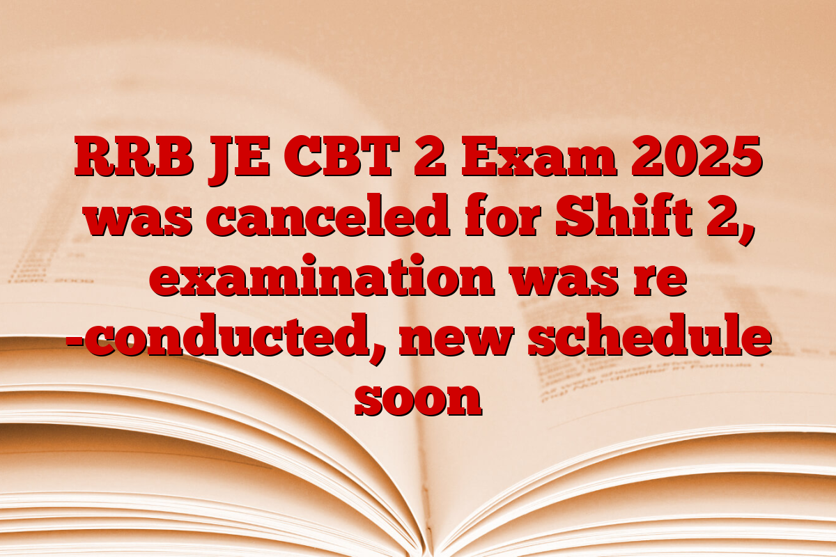 RRB JE CBT 2 Exam 2025 was canceled for Shift 2, examination was re -conducted, new schedule soon