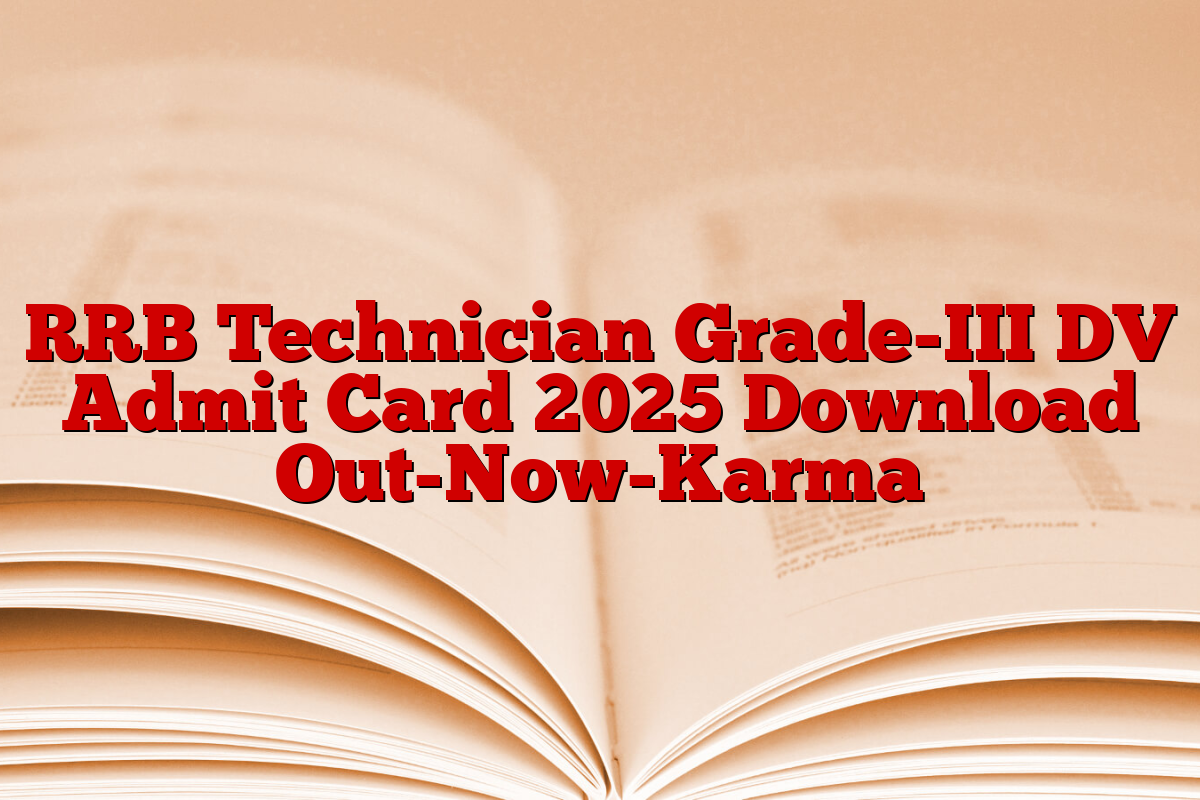 RRB Technician Grade-III DV Admit Card 2025 Download Out-Now-Karma