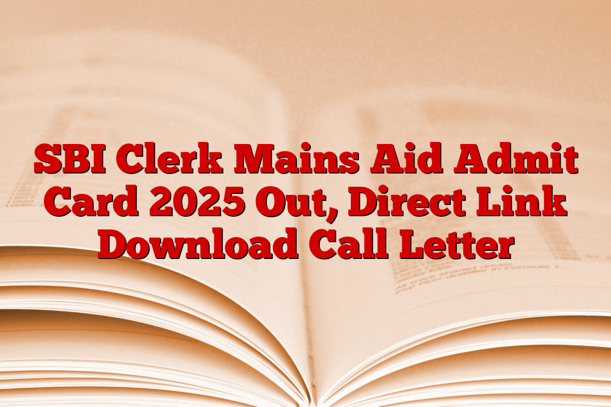 SBI Clerk Mains Aid Admit Card 2025 Out, Direct Link Download Call Letter
