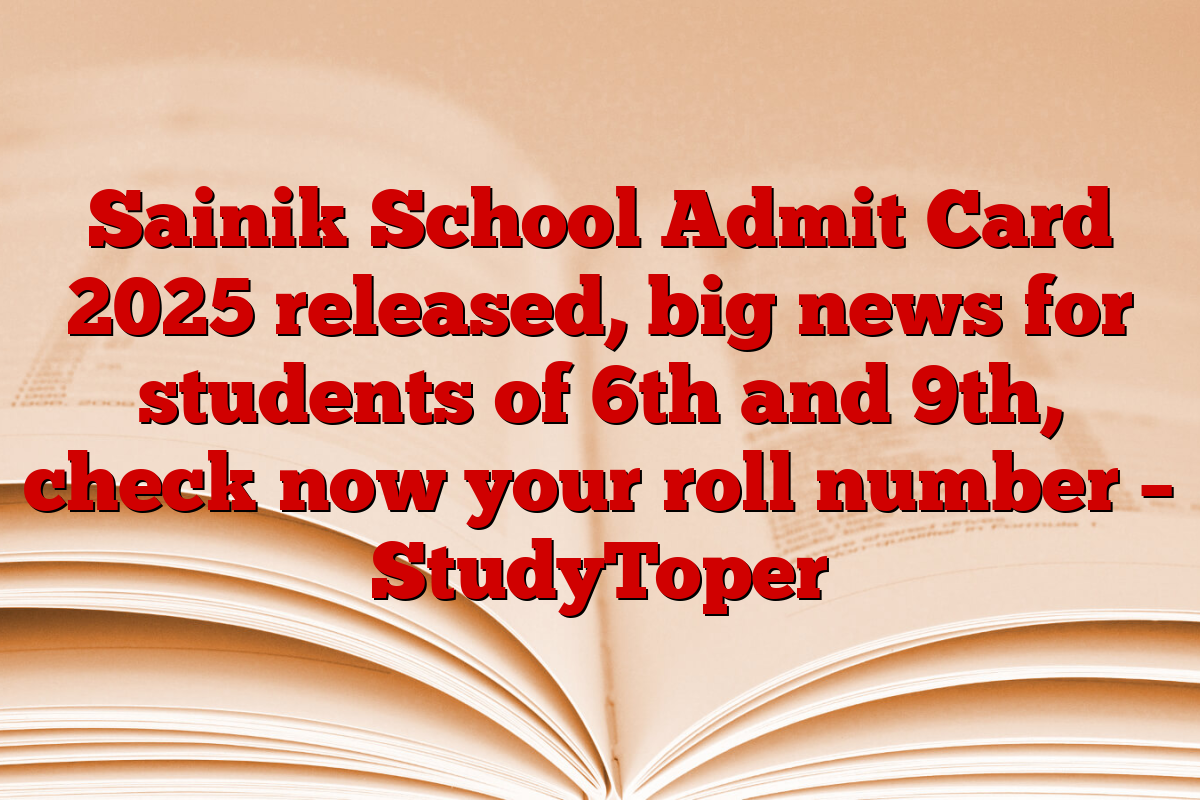 Sainik School Admit Card 2025 released, big news for students of 6th and 9th, check now your roll number – StudyToper
