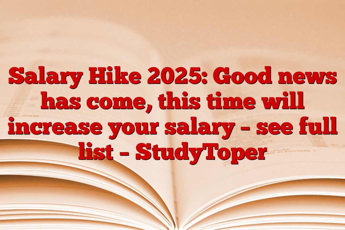 Salary Hike 2025: Good news has come, this time will increase your salary – see full list – StudyToper