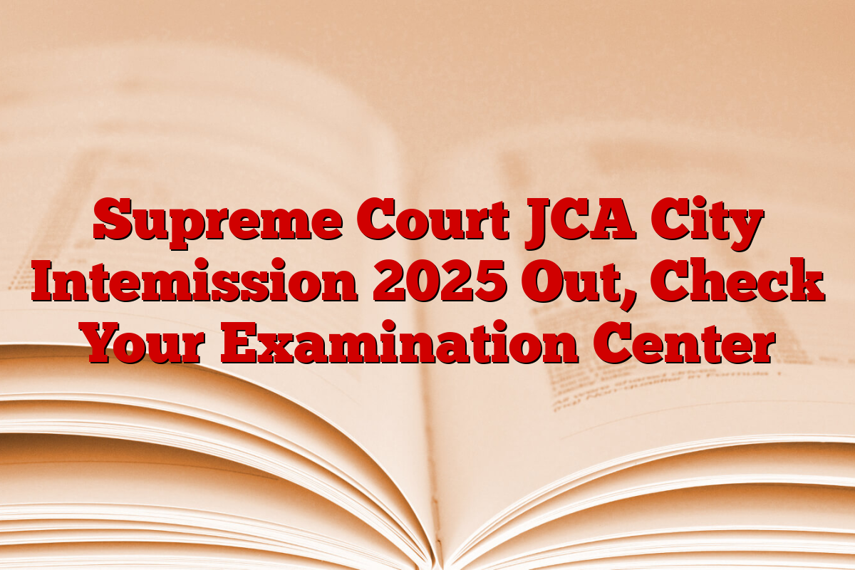 Supreme Court JCA City Intemission 2025 Out, Check Your Examination Center