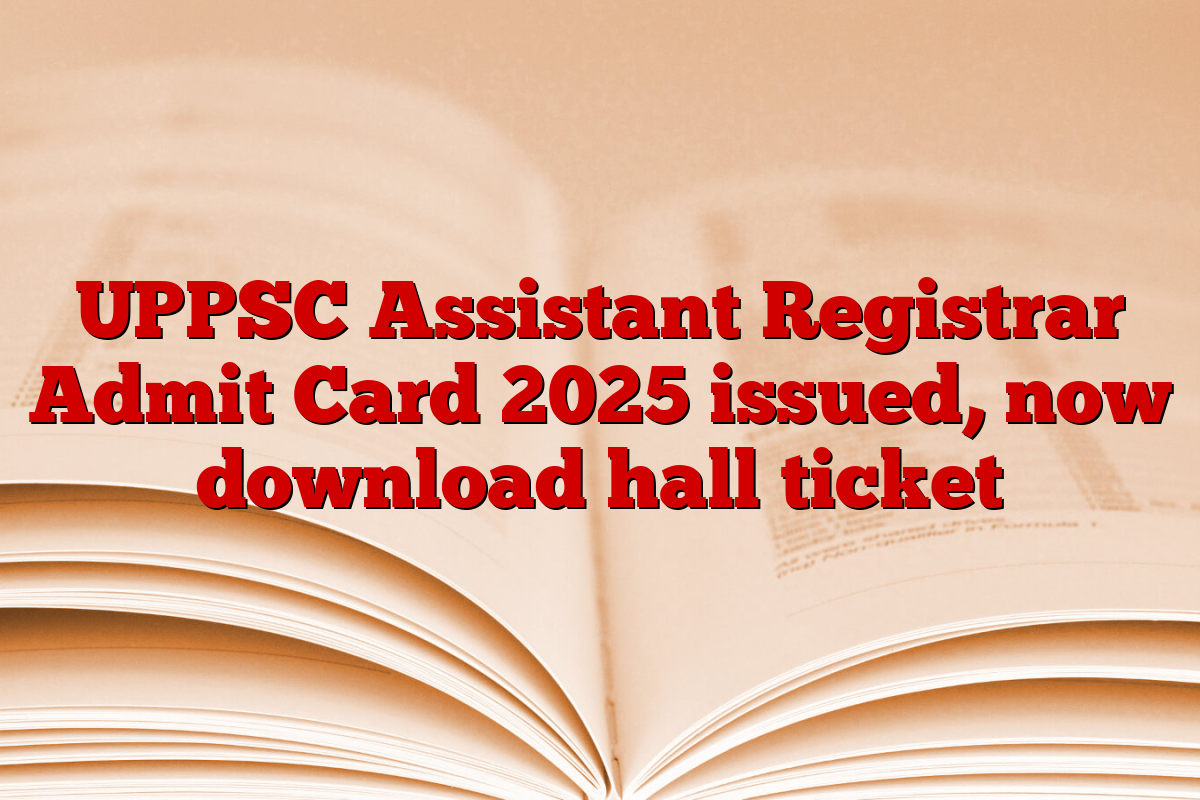 UPPSC Assistant Registrar Admit Card 2025 issued, now download hall ticket