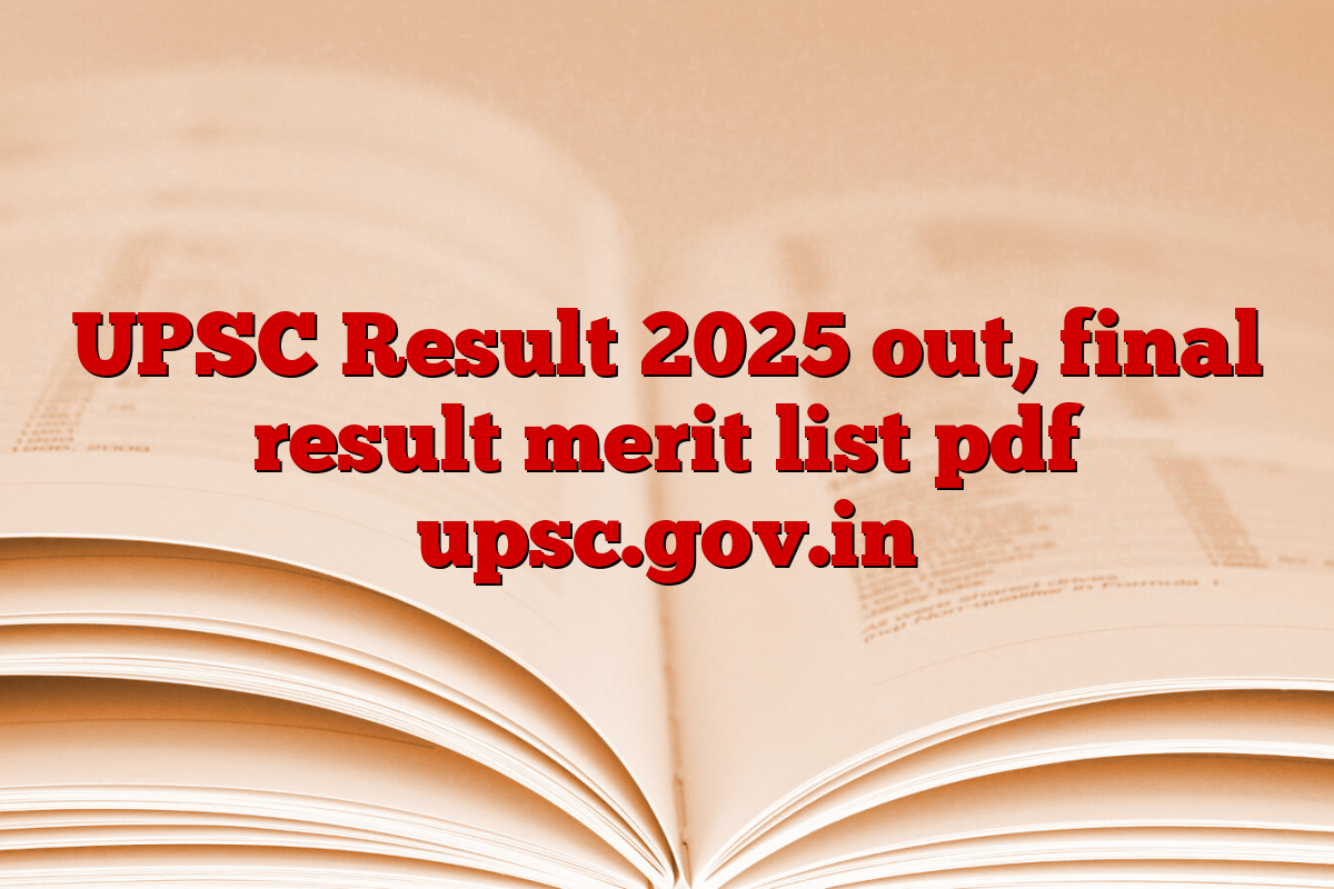 UPSC Result 2025 out, final result merit list pdf upsc.gov.in