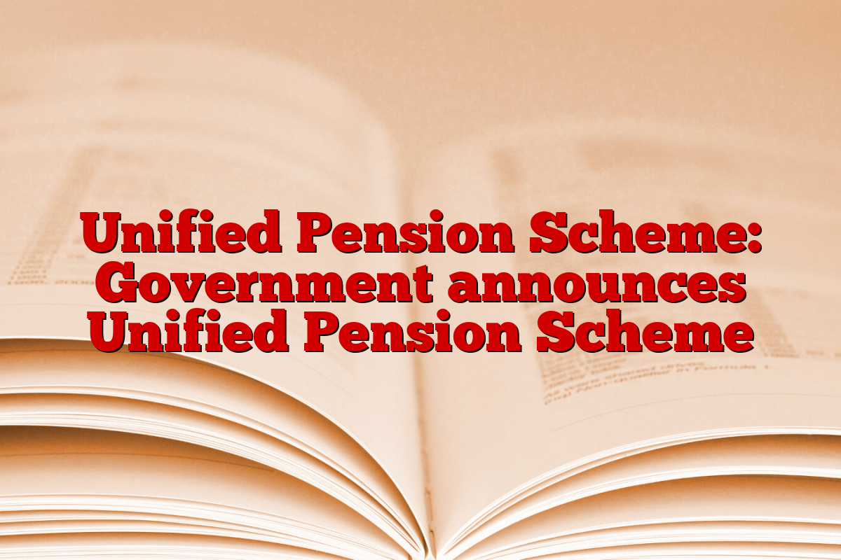 Unified Pension Scheme: Government announces Unified Pension Scheme
