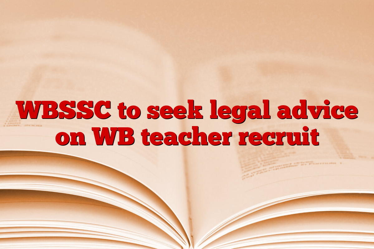 WBSSC to seek legal advice on WB teacher recruit