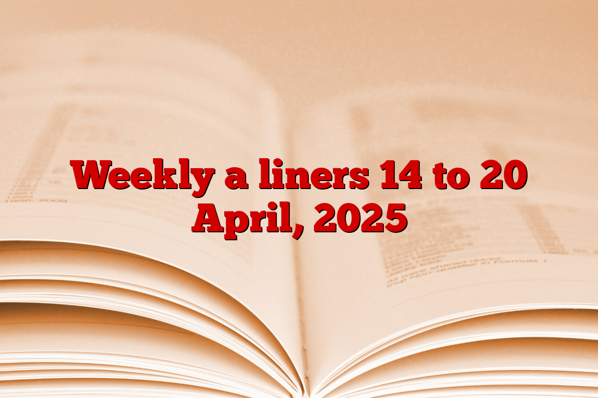 Weekly a liners 14 to 20 April, 2025