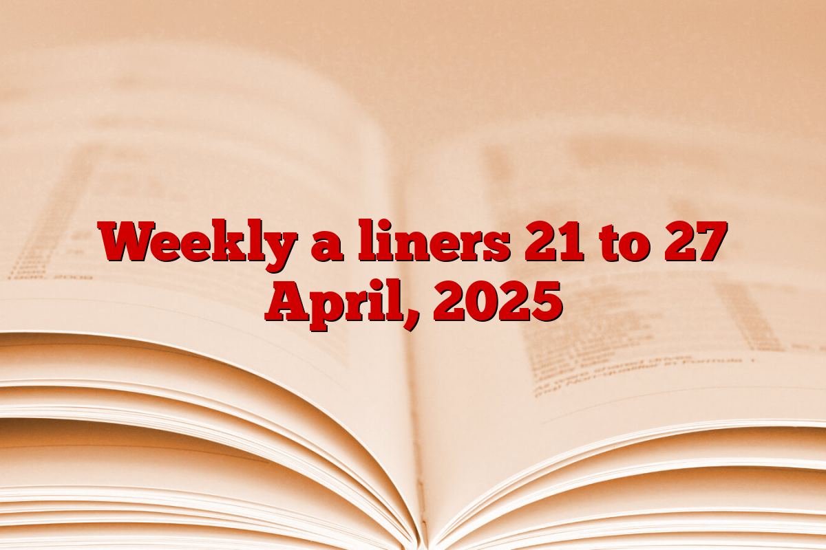 Weekly a liners 21 to 27 April, 2025