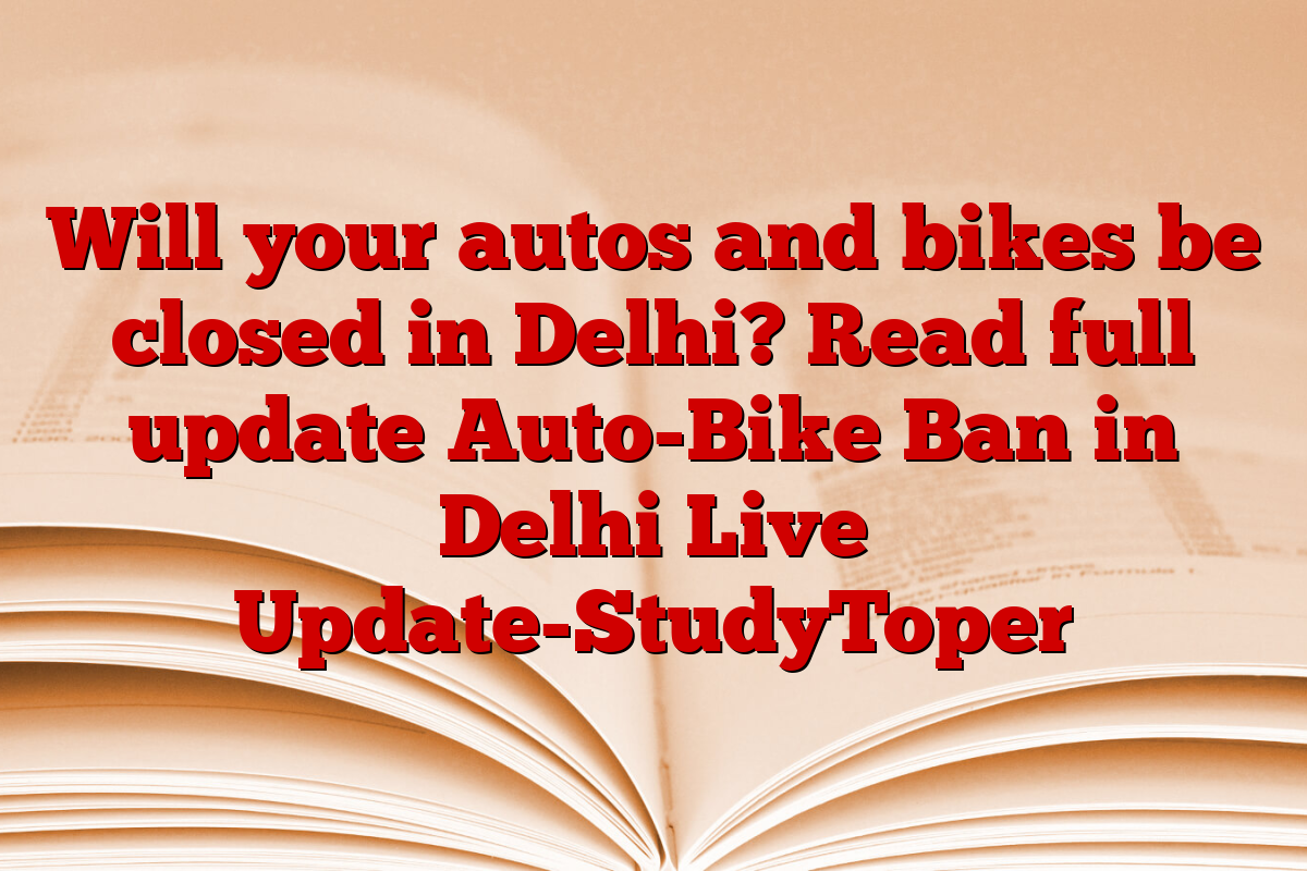 Will your autos and bikes be closed in Delhi? Read full update Auto-Bike Ban in Delhi Live Update-StudyToper