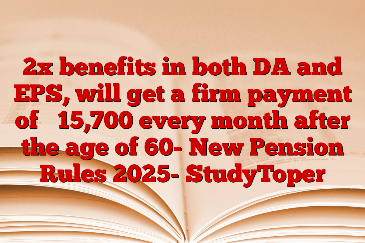2x benefits in both DA and EPS, will get a firm payment of ₹ 15,700 every month after the age of 60- New Pension Rules 2025- StudyToper