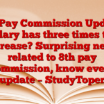 8th Pay Commission Update: Salary has three times the increase? Surprising news related to 8th pay commission, know every update – StudyToper