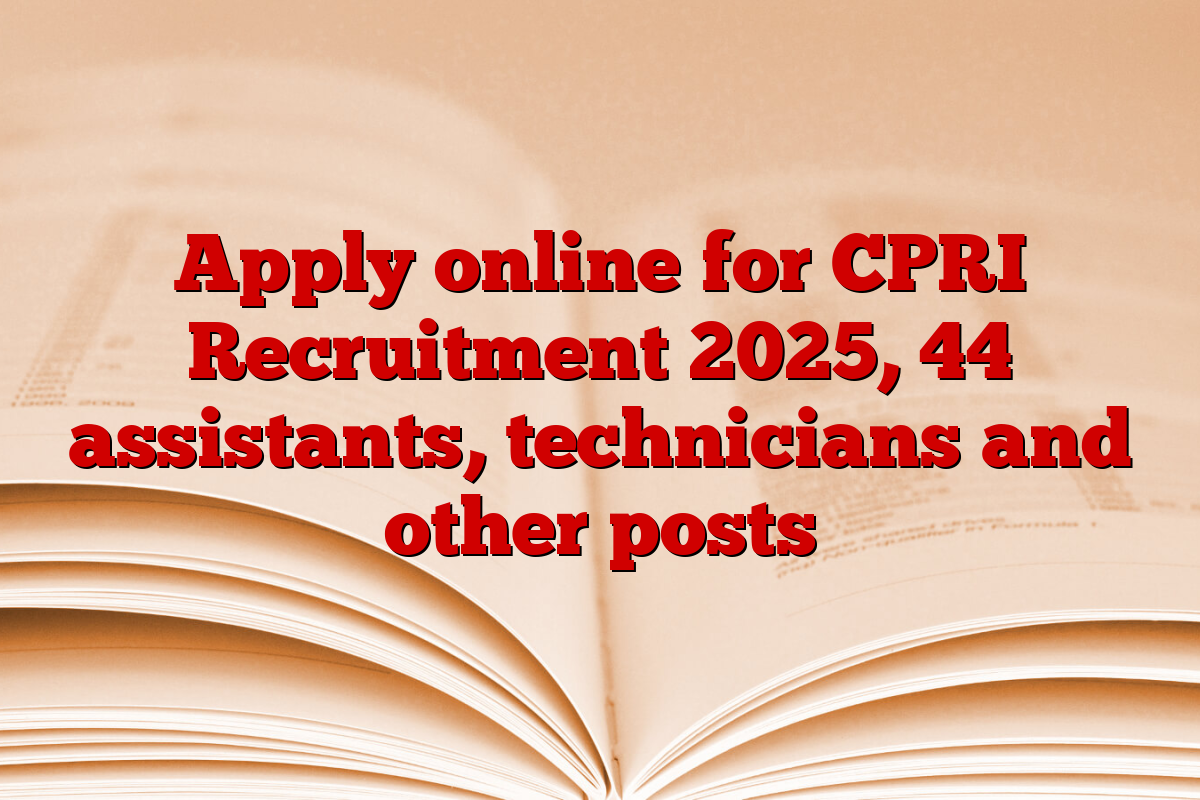 Apply online for CPRI Recruitment 2025, 44 assistants, technicians and other posts
