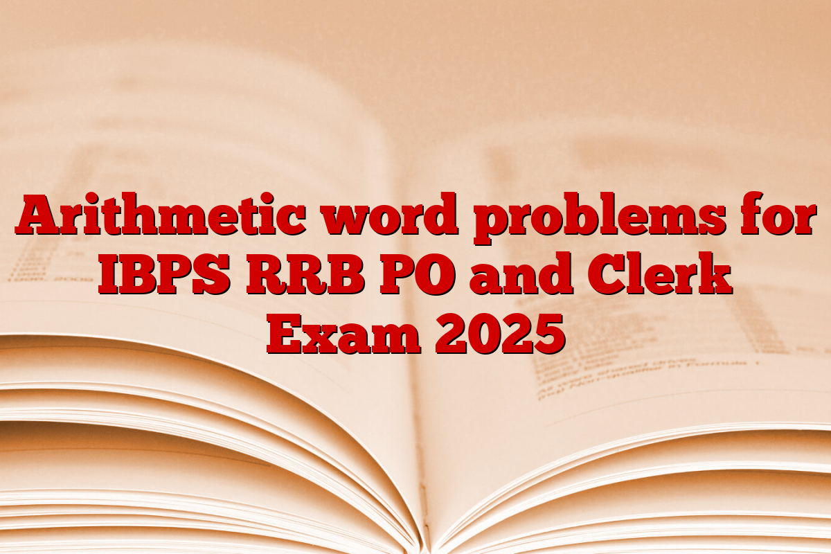 Arithmetic word problems for IBPS RRB PO and Clerk Exam 2025