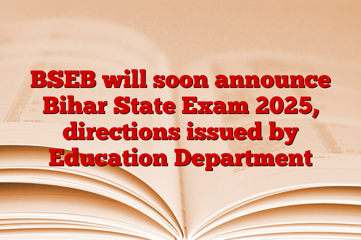 BSEB will soon announce Bihar State Exam 2025, directions issued by Education Department