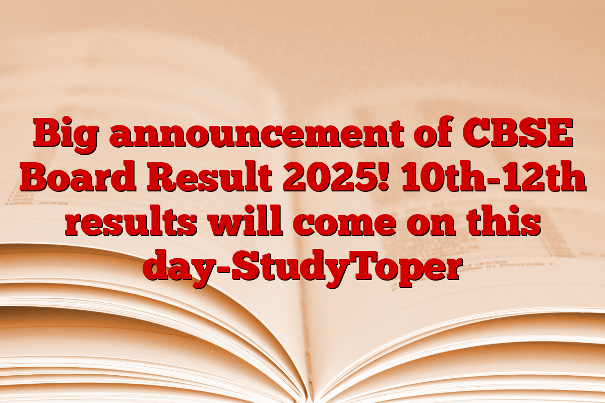 Big announcement of CBSE Board Result 2025! 10th-12th results will come on this day-StudyToper