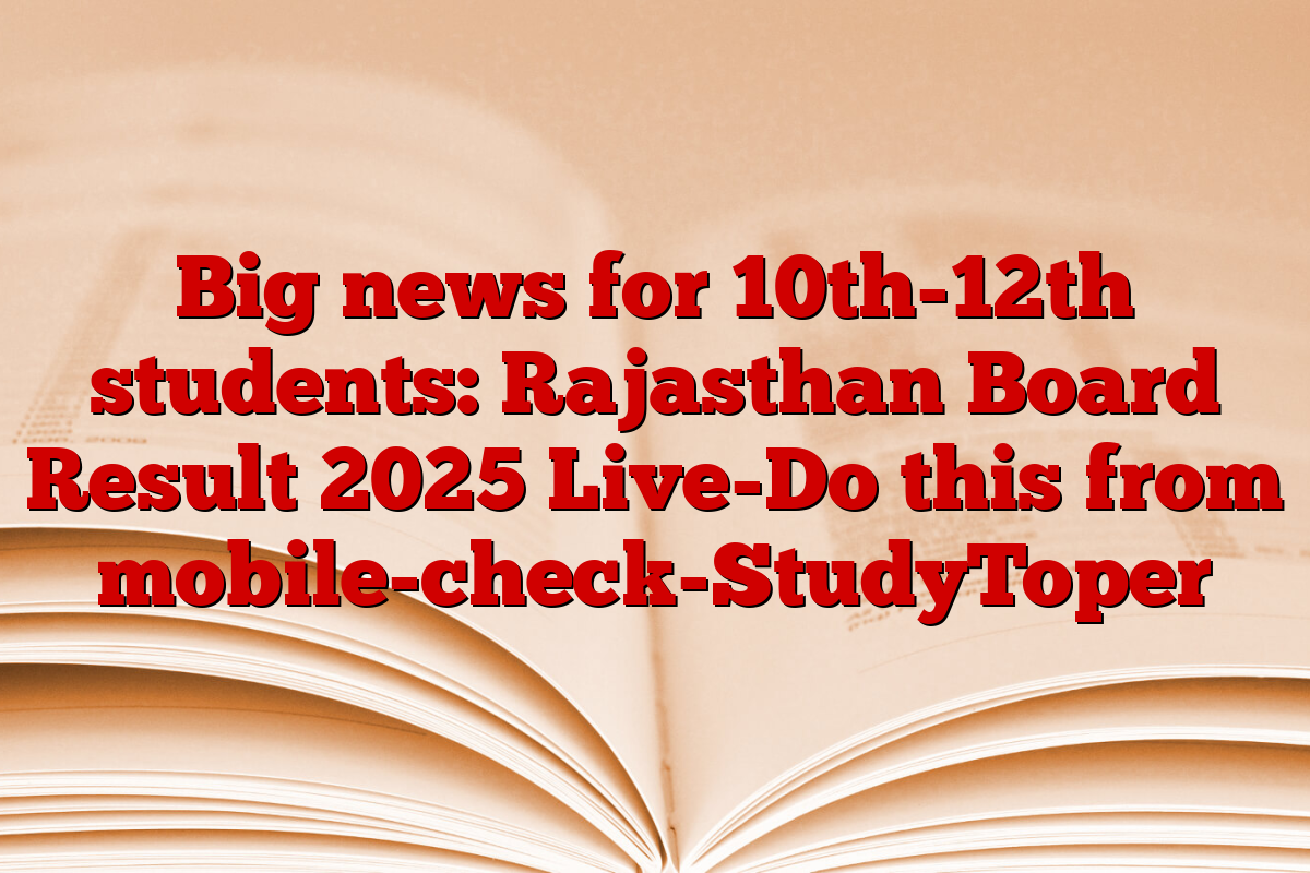 Big news for 10th-12th students: Rajasthan Board Result 2025 Live-Do this from mobile-check-StudyToper