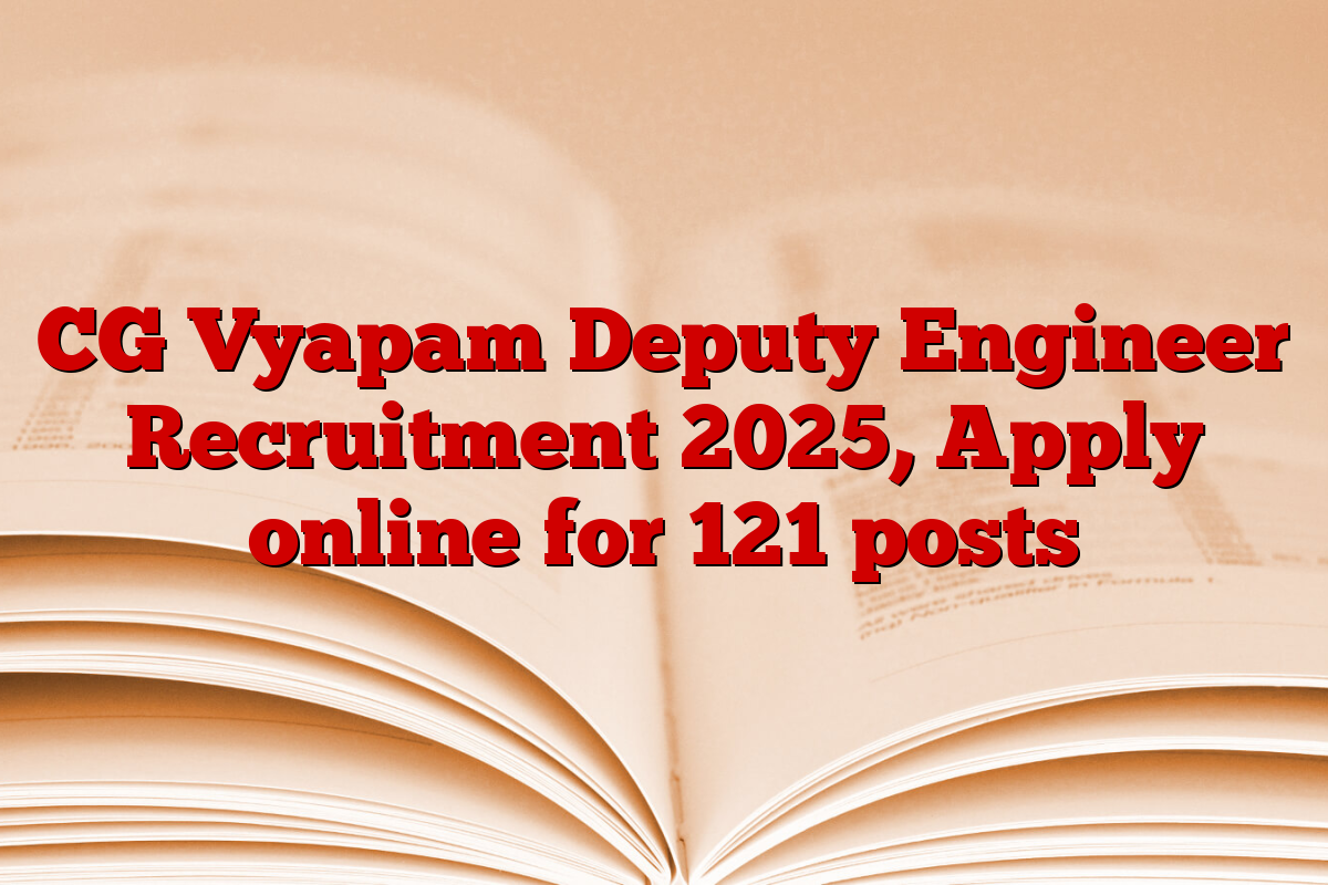 CG Vyapam Deputy Engineer Recruitment 2025, Apply online for 121 posts