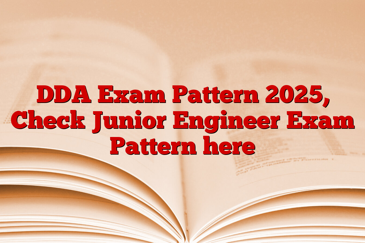 DDA Exam Pattern 2025, Check Junior Engineer Exam Pattern here