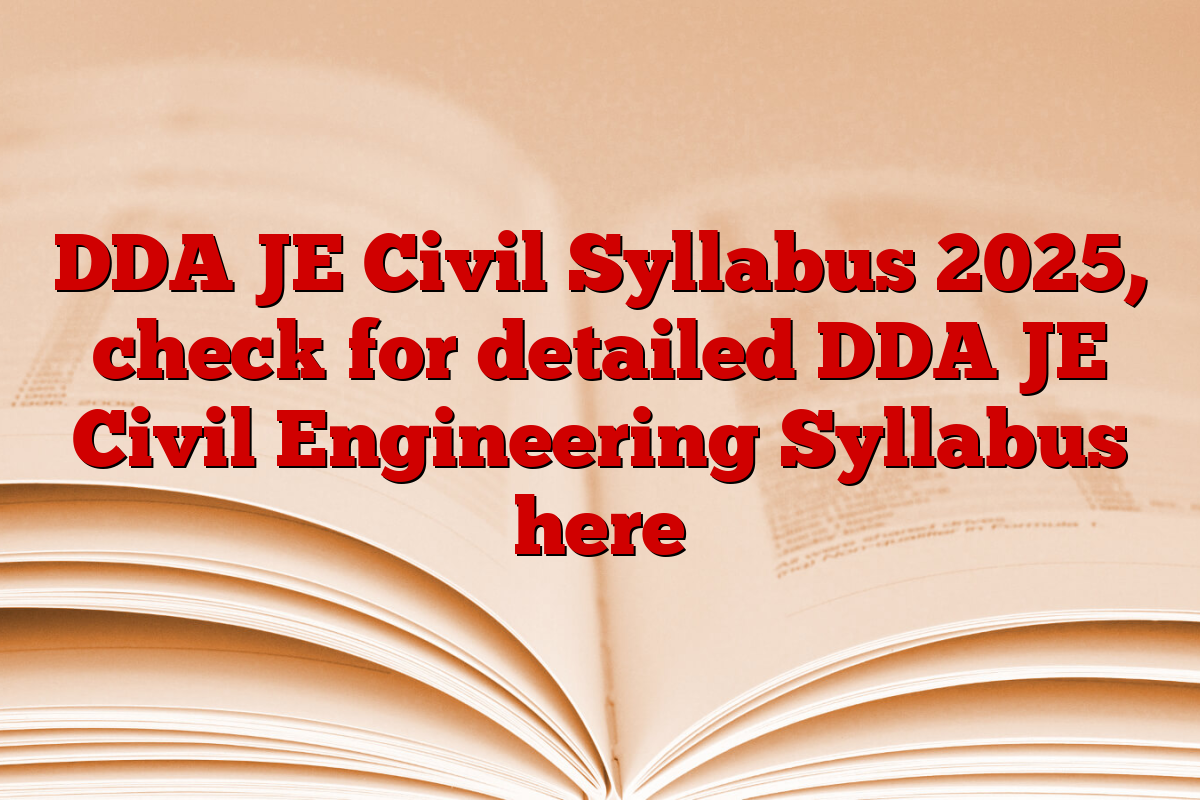 DDA JE Civil Syllabus 2025, check for detailed DDA JE Civil Engineering Syllabus here