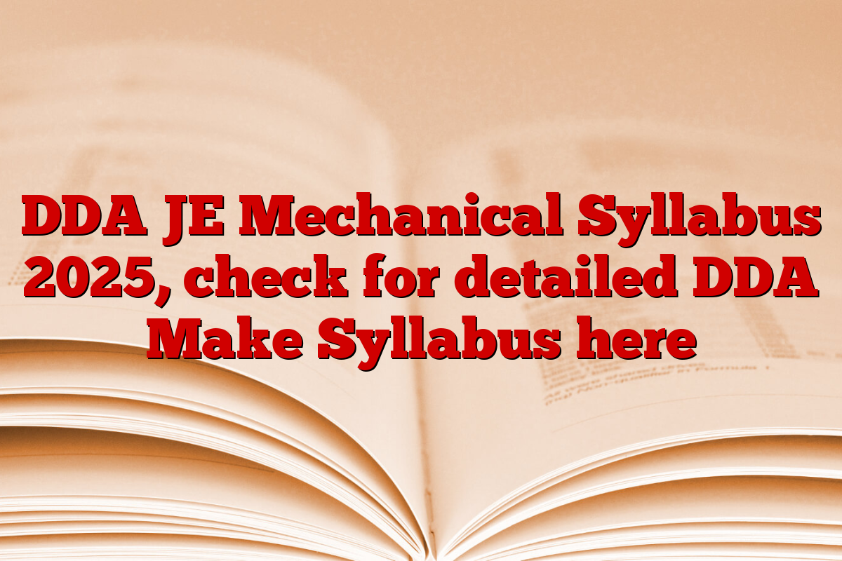 DDA JE Mechanical Syllabus 2025, check for detailed DDA Make Syllabus here