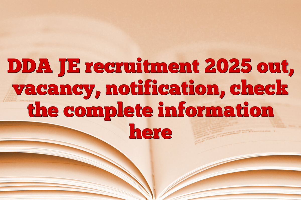 DDA JE recruitment 2025 out, vacancy, notification, check the complete information here