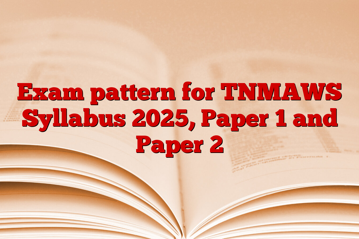 Exam pattern for TNMAWS Syllabus 2025, Paper 1 and Paper 2