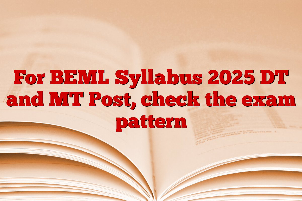For BEML Syllabus 2025 DT and MT Post, check the exam pattern