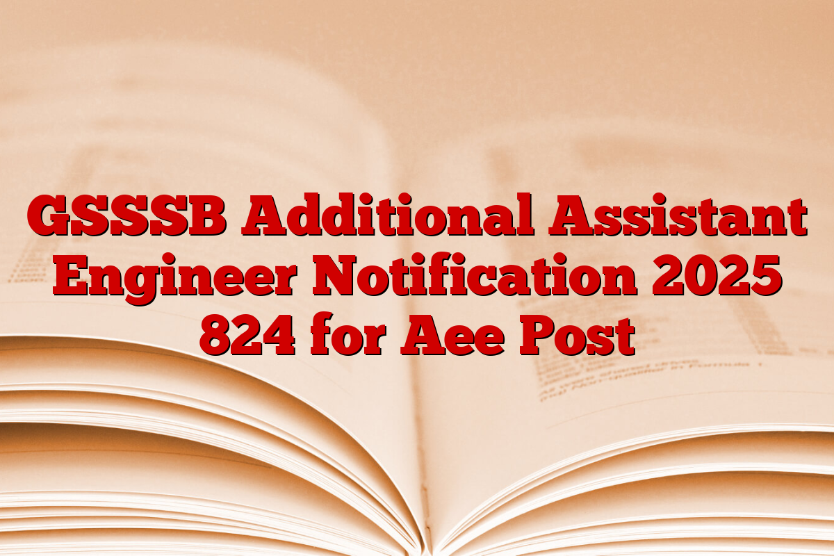 GSSSB Additional Assistant Engineer Notification 2025 824 for Aee Post