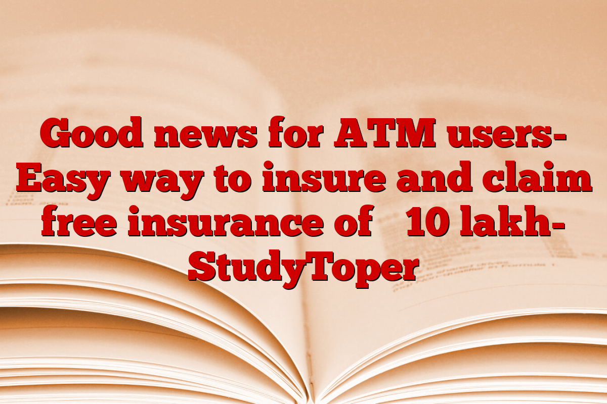 Good news for ATM users- Easy way to insure and claim free insurance of ₹ 10 lakh- StudyToper