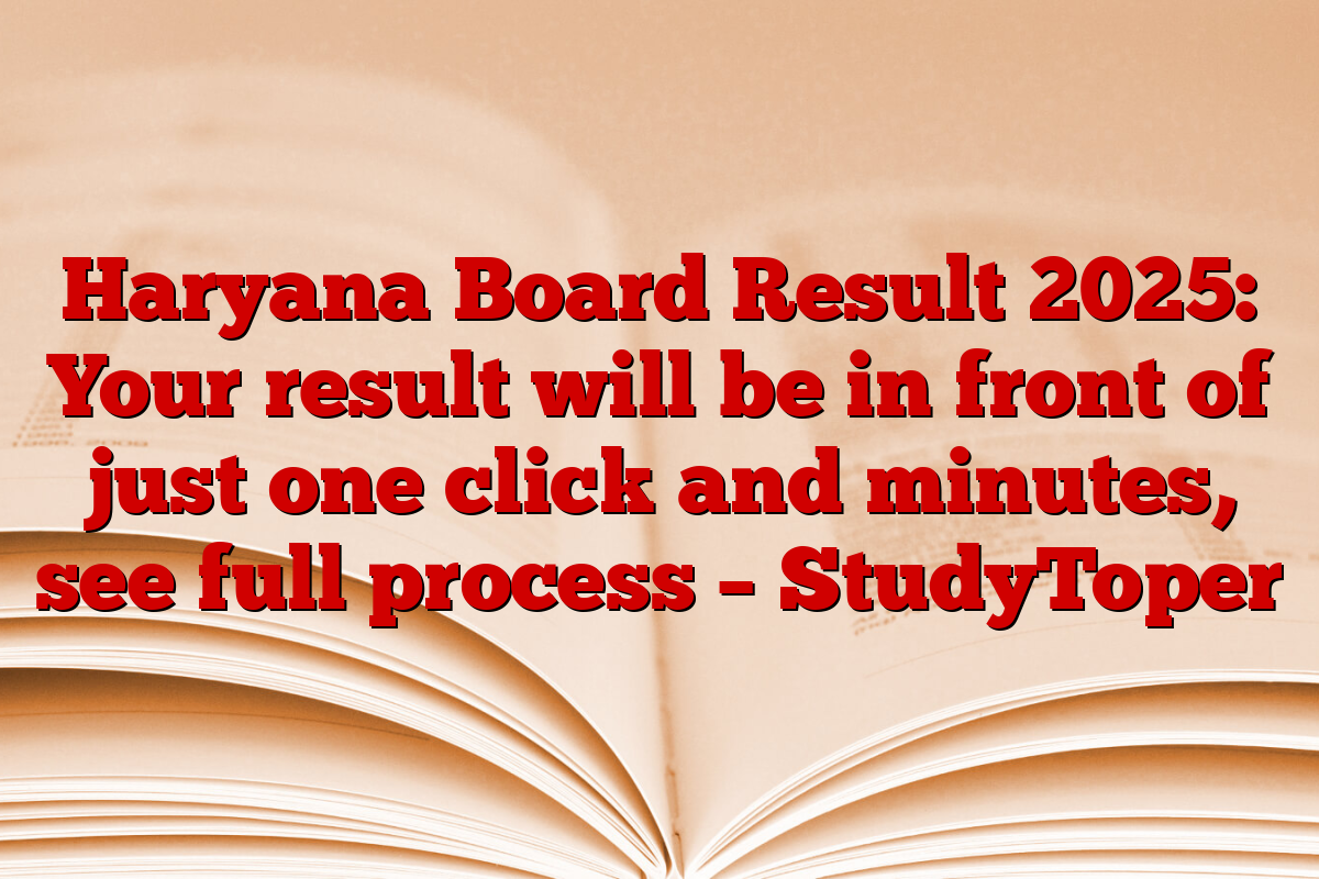 Haryana Board Result 2025: Your result will be in front of just one click and minutes, see full process – StudyToper