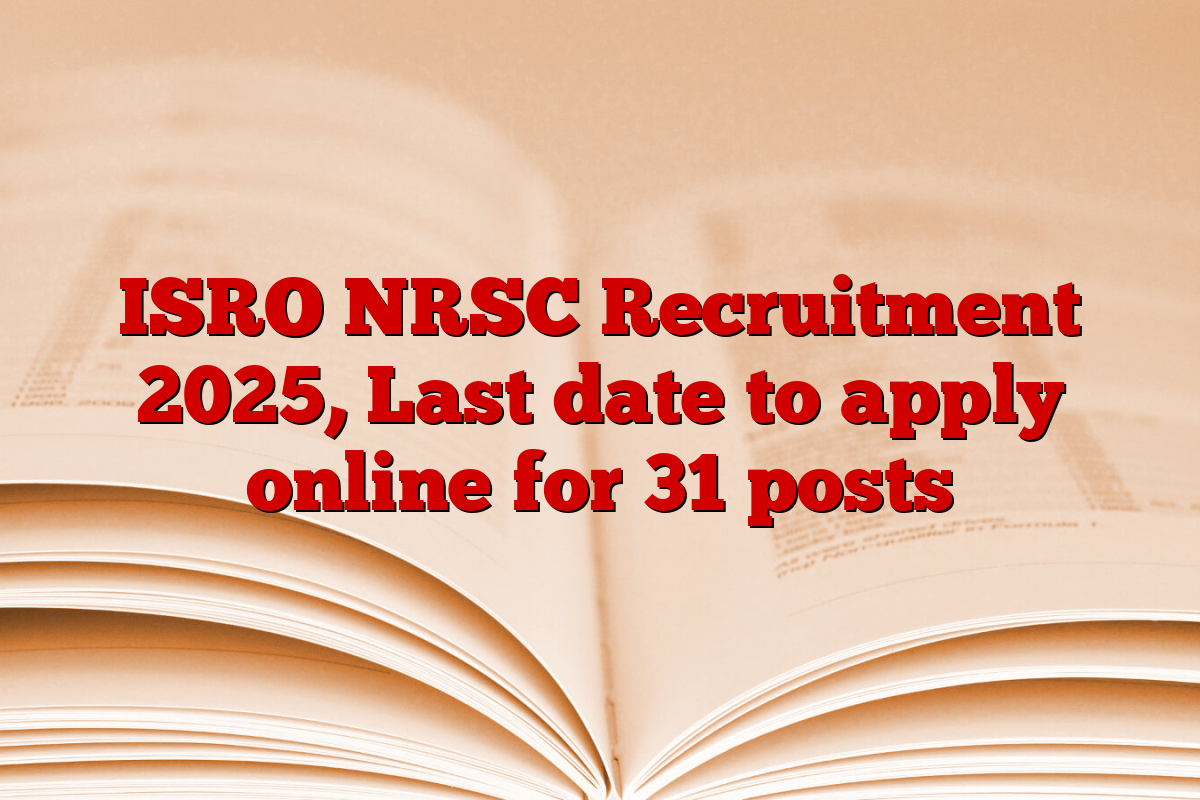 ISRO NRSC Recruitment 2025, Last date to apply online for 31 posts