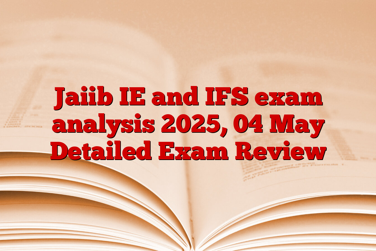 Jaiib IE and IFS exam analysis 2025, 04 May Detailed Exam Review
