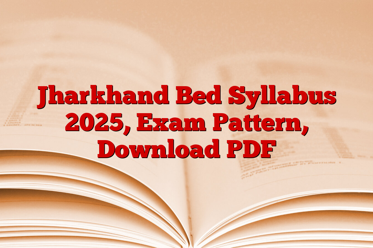 Jharkhand Bed Syllabus 2025, Exam Pattern, Download PDF
