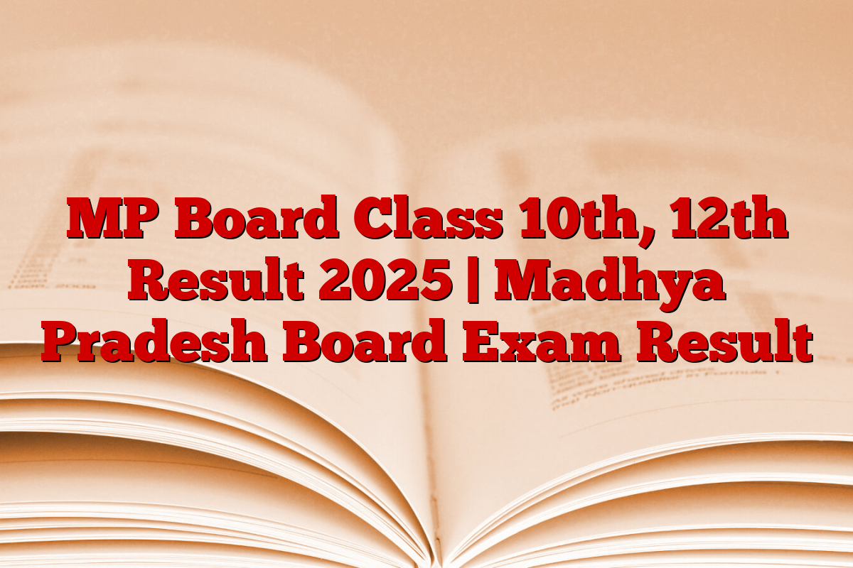 MP Board Class 10th, 12th Result 2025 | Madhya Pradesh Board Exam Result