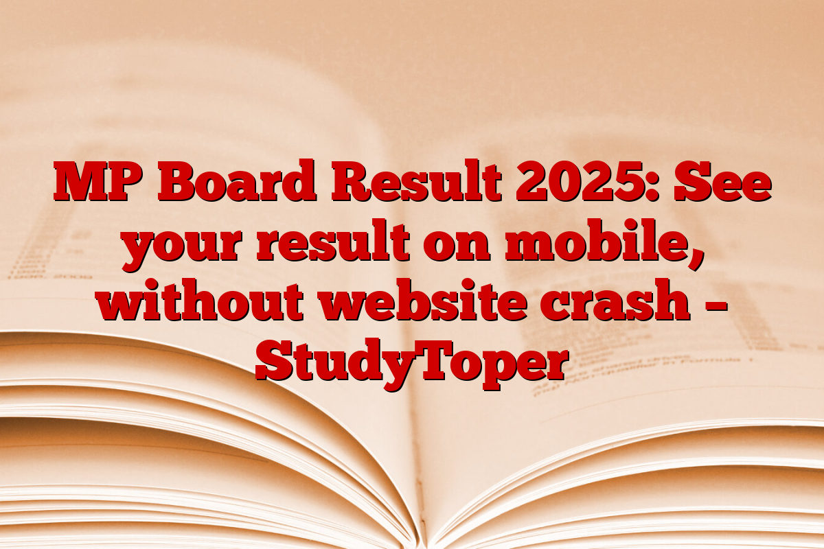 MP Board Result 2025: See your result on mobile, without website crash – StudyToper