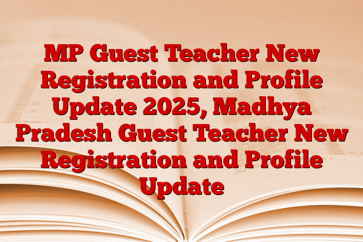 MP Guest Teacher New Registration and Profile Update 2025, Madhya Pradesh Guest Teacher New Registration and Profile Update