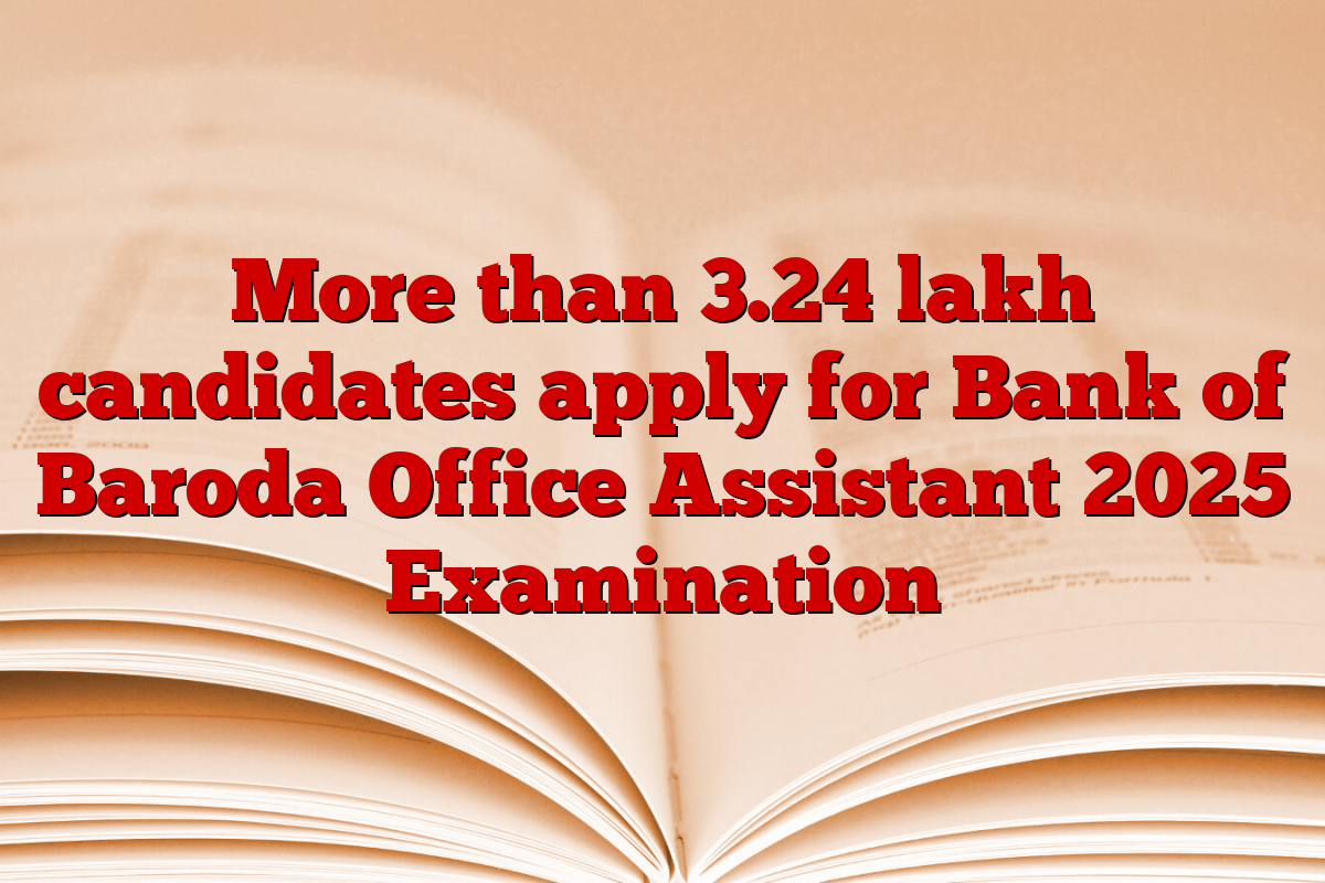 More than 3.24 lakh candidates apply for Bank of Baroda Office Assistant 2025 Examination