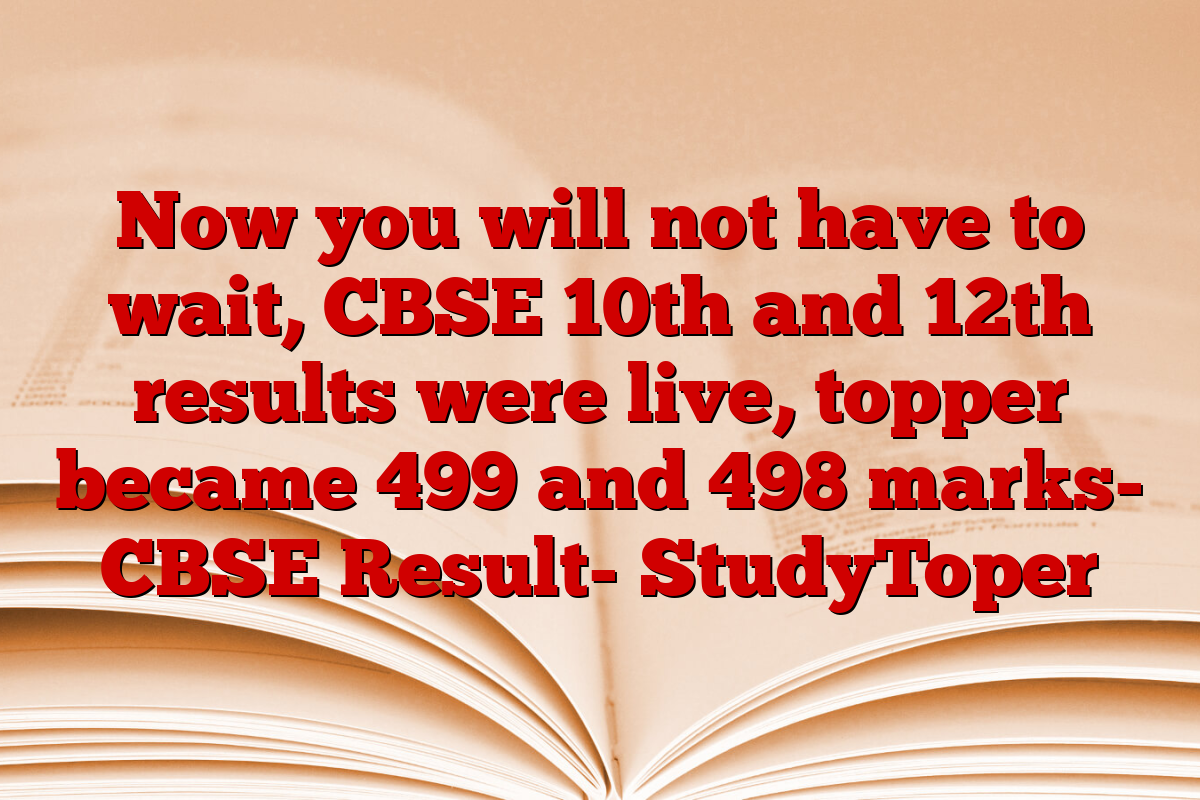 Now you will not have to wait, CBSE 10th and 12th results were live, topper became 499 and 498 marks- CBSE Result- StudyToper
