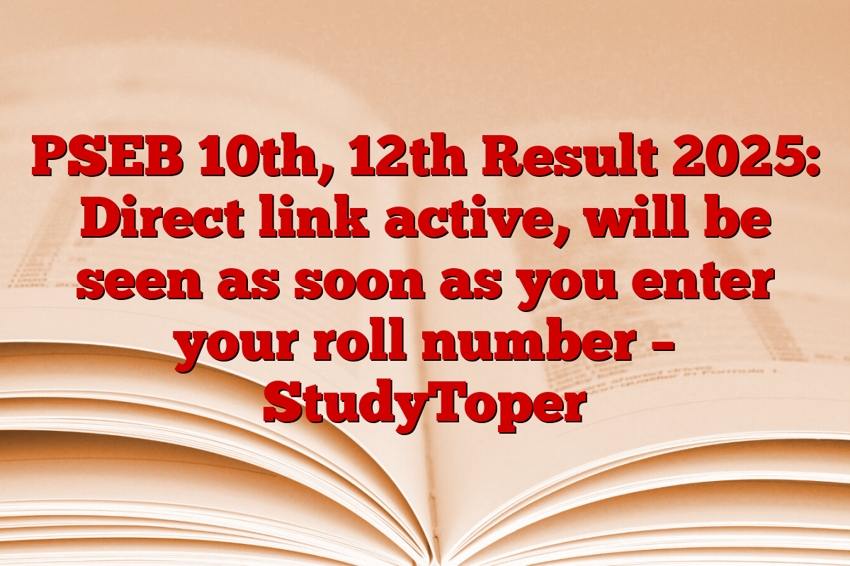 PSEB 10th, 12th Result 2025: Direct link active, will be seen as soon as you enter your roll number – StudyToper