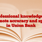 Professional knowledge to promote accuracy and speed in Union Bank