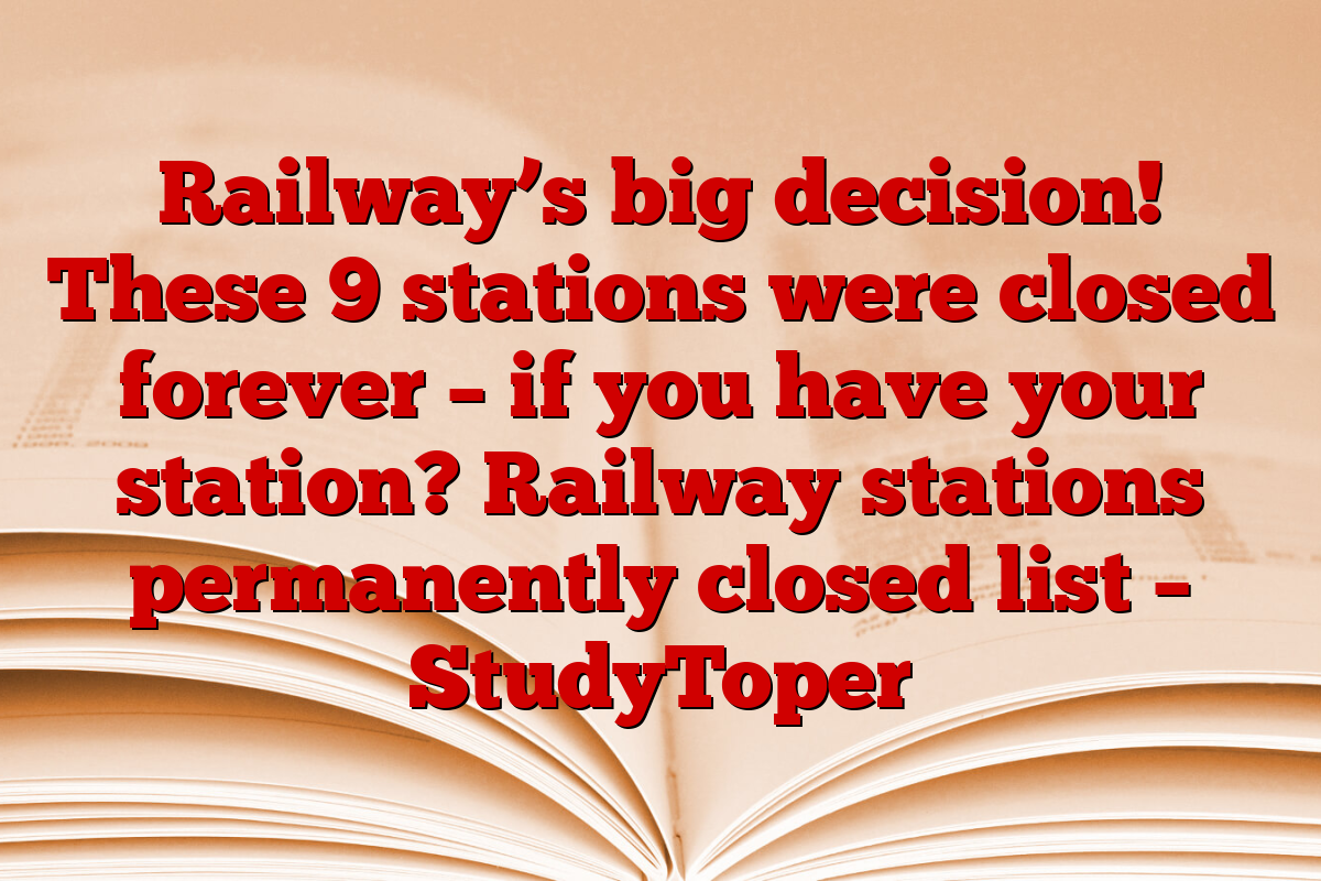 Railway’s big decision! These 9 stations were closed forever – if you have your station? Railway stations permanently closed list – StudyToper