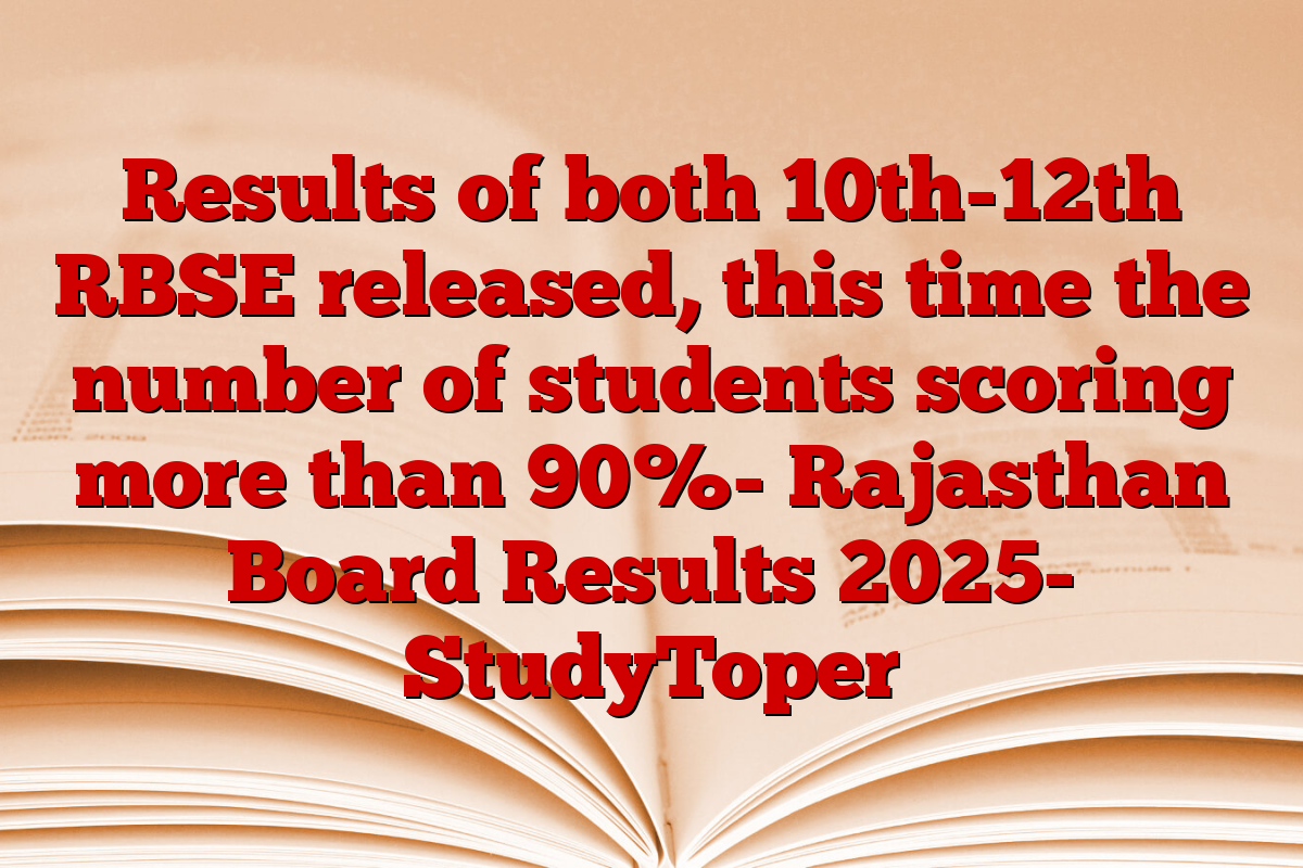Results of both 10th-12th RBSE released, this time the number of students scoring more than 90%- Rajasthan Board Results 2025- StudyToper
