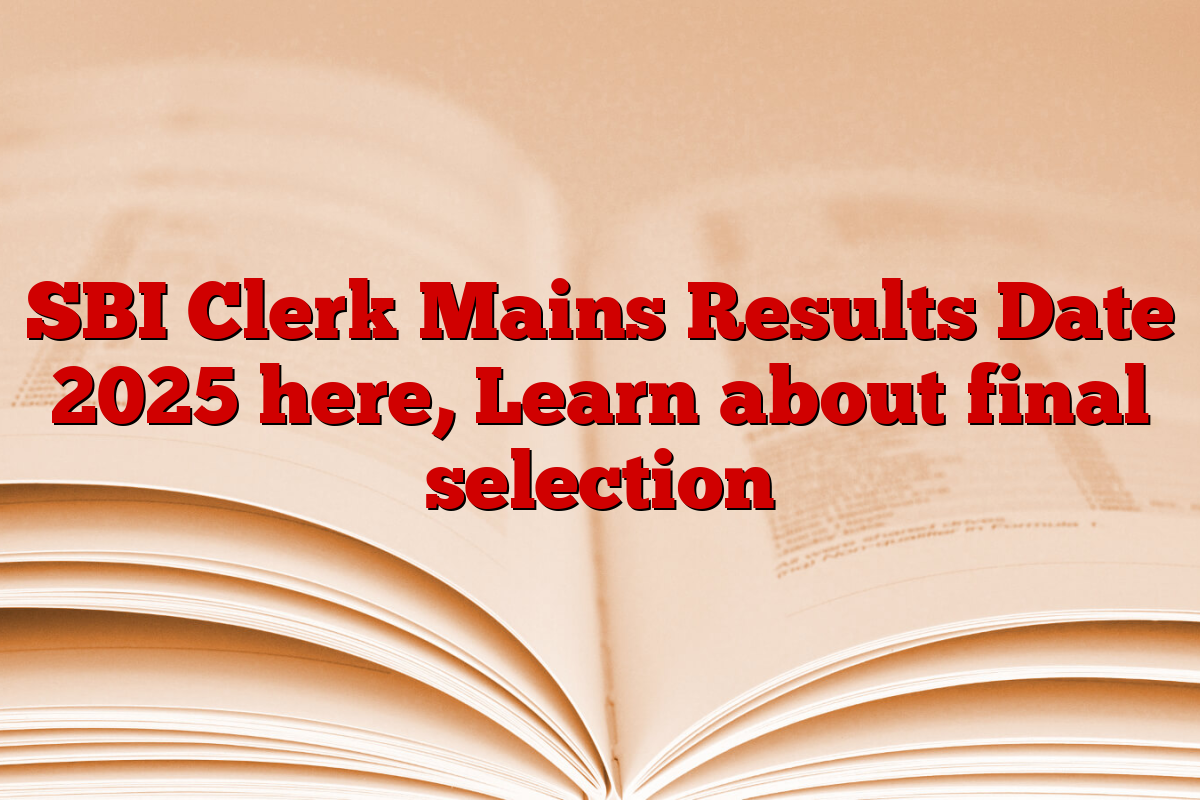 SBI Clerk Mains Results Date 2025 here, Learn about final selection