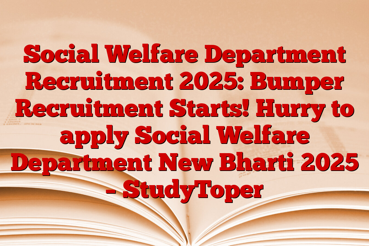 Social Welfare Department Recruitment 2025: Bumper Recruitment Starts! Hurry to apply Social Welfare Department New Bharti 2025 – StudyToper