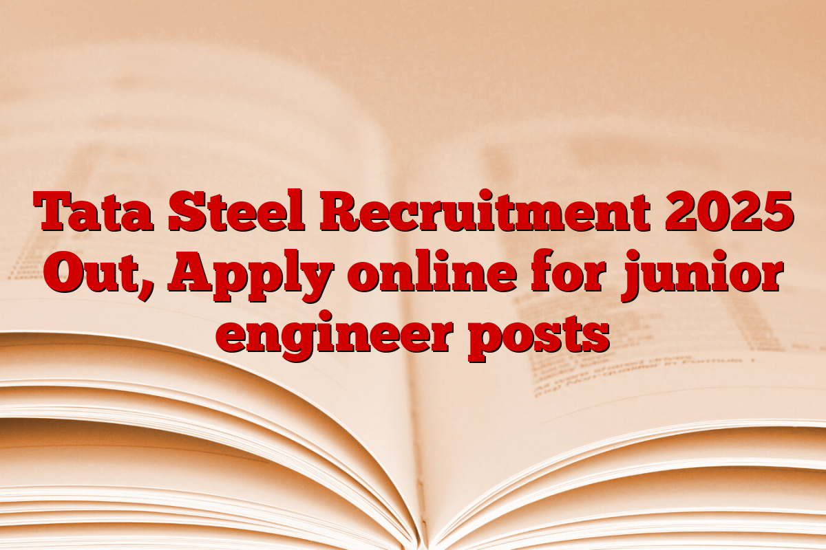 Tata Steel Recruitment 2025 Out, Apply online for junior engineer posts